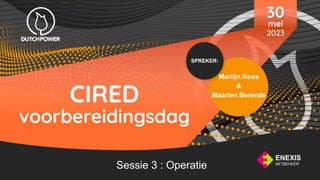 SPREKER:
Martijn Roos
&
Maarten Berende
Sessie 3 : Operatie
 