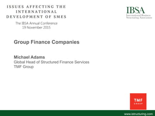 Group Finance Companies
Michael Adams
Global Head of Structured Finance Services
TMF Group
www.istructuring.com
 