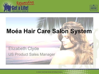 Moéa Hair Care Salon System

Elizabeth Clyde
US Product Sales Manager



              © 2008 TAHITIAN NONI INTERNATIONAL