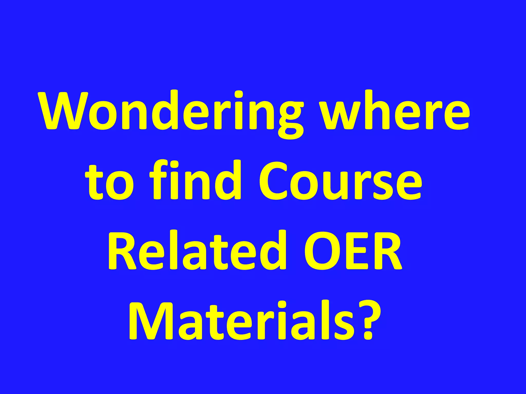 Wondering where
to find Course
Related OER
Materials?