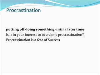 Procrastination putting off doing something until a later time Is it in your interest to overcome procrastination? Procrastination is a fear of Success 