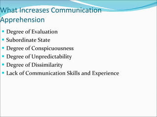 What Increases Communication Apprehension Degree of Evaluation Subordinate State Degree of Conspicuousness Degree of Unpredictability Degree of Dissimilarity Lack of Communication Skills and Experience 