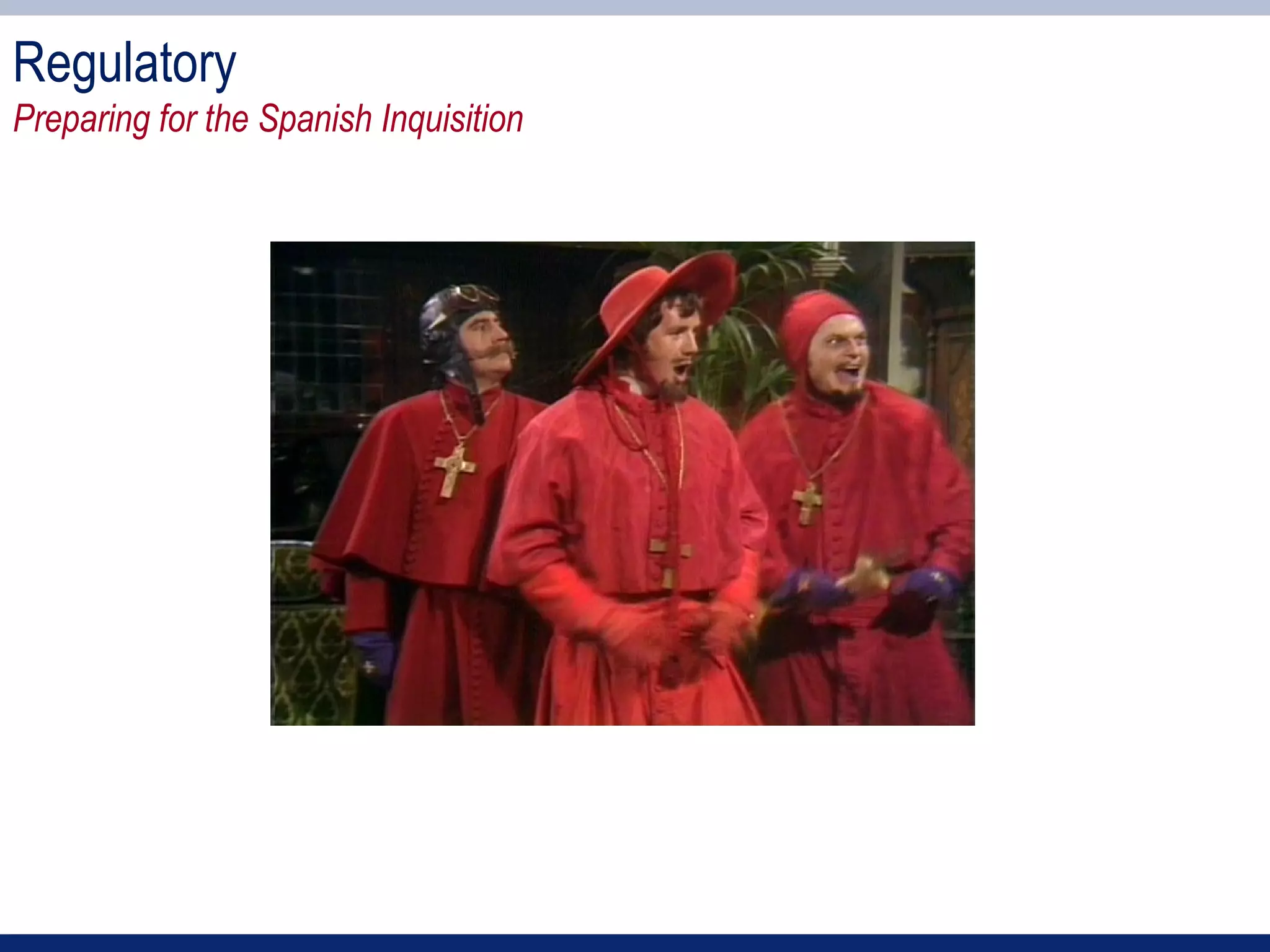 Regulatory
Preparing for the Spanish Inquisition
 