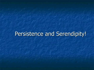 Persistence and Serendipity!
 