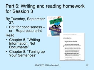 Part 6: Writing and reading homework for Session 3 By Tuesday, September 27: Edit for conciseness – or - Repurpose print Read  Chapter 5, “Writing Information, Not Documents”  Chapter 8, “Tuning up Your Sentences” 