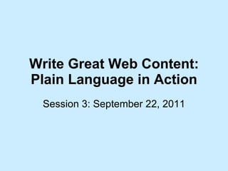 Write Great Web Content: Plain Language in Action Session 3: September 22, 2011 