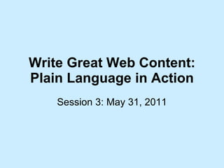 Write Great Web Content: Plain Language in Action Session 3: May 31, 2011 