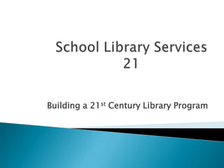 School Library Services 21 Building a 21st Century Library Program 
