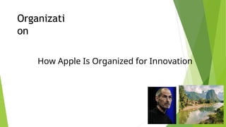 Organizati
on
How Apple Is Organized for Innovation
 