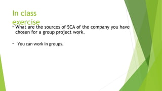 In class
exercise
• What are the sources of SCA of the company you have
chosen for a group project work.
• You can work in groups.
 