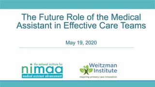 The Future Role of the Medical
Assistant in Effective Care Teams
May 19, 2020
 