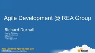 Agile Development @ REA Group
Richard	
  Durnall	
  
Head of IT Delivery,
Agile Development
REA Group
Twitter: @rdurnall
 