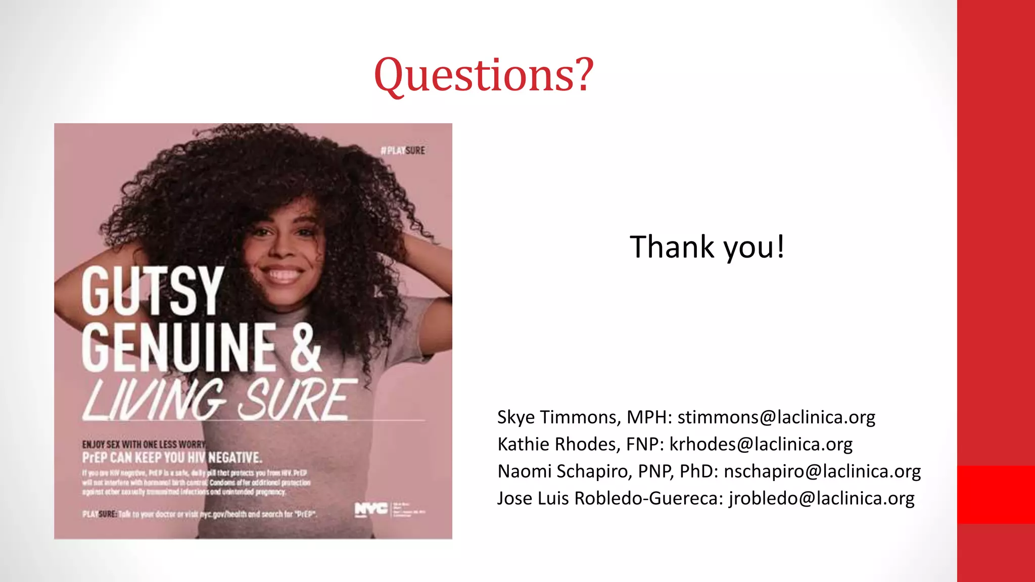 Questions?
Thank you!
Skye Timmons, MPH: stimmons@laclinica.org
Kathie Rhodes, FNP: krhodes@laclinica.org
Naomi Schapiro, PNP, PhD: nschapiro@laclinica.org
Jose Luis Robledo-Guereca: jrobledo@laclinica.org
 