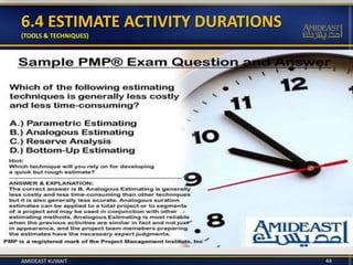44
6.4 ESTIMATE ACTIVITY DURATIONS
(TOOLS & TECHNIQUES)
AMIDEAST KUWAIT
 