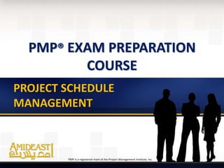 PMP® EXAM PREPARATION
COURSE
PROJECT SCHEDULE
MANAGEMENT
PMP is a registered mark of the Project Management Institute, Inc.
 