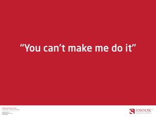 “You can’t make me do it”




Sarah Drummond | Snook
Co founder + Director of Design

wearesnook.com
sarah[at]wearesnook.com
@wearesnook
 