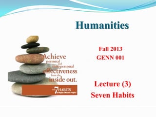 Humanities

   Fall 2013
   GENN 001



   Lecture (3)
  Seven Habits
 
