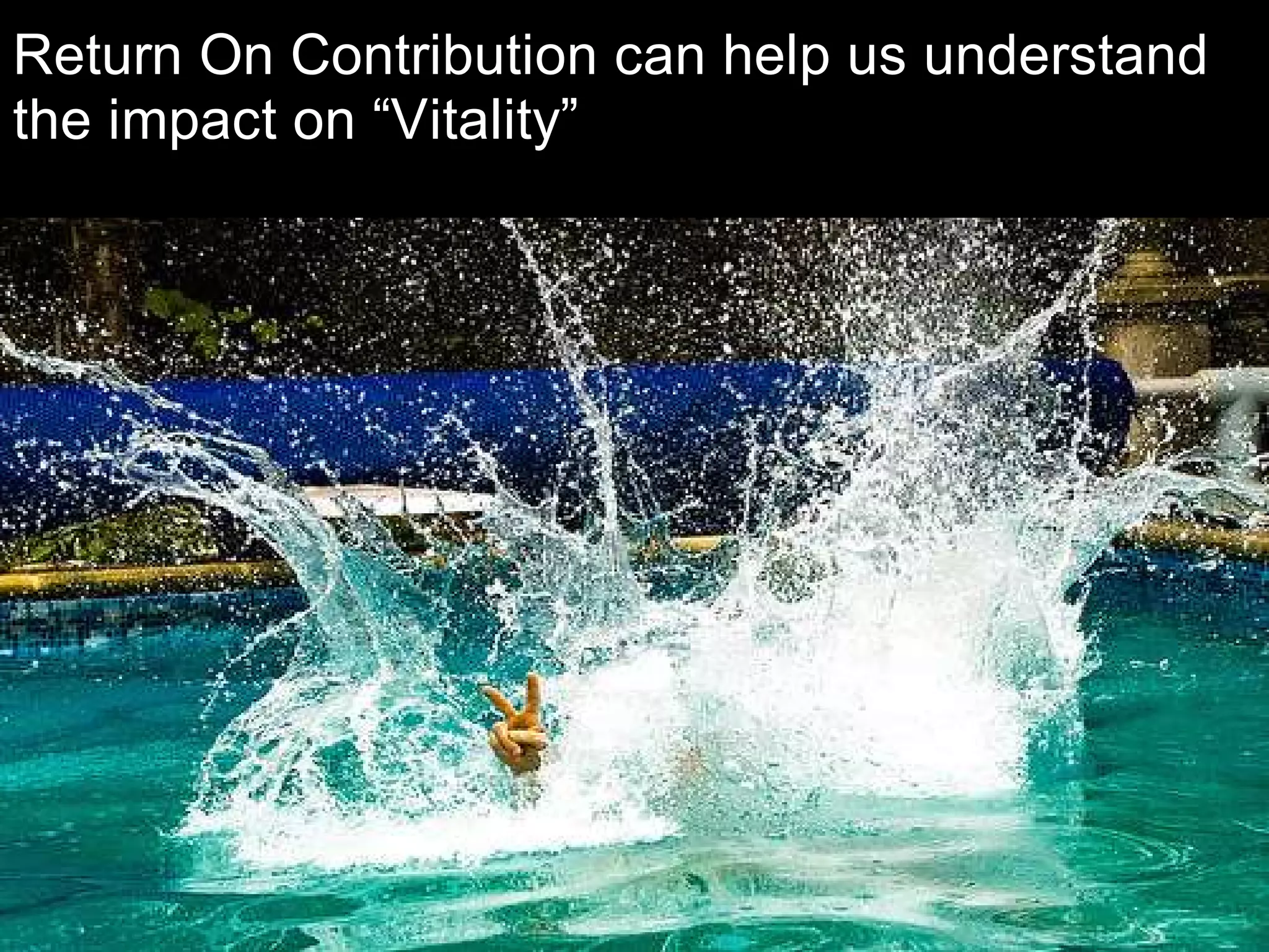 Return On Contribution can help us understand
the impact on “Vitality”




                                   Chris Sparshott (@sparkbouy)
 