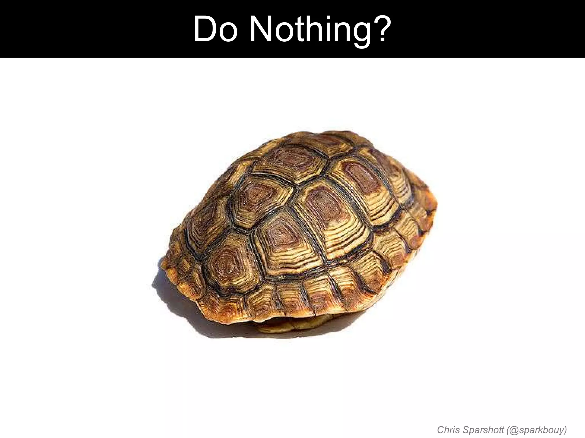 Do Nothing?




              Chris Sparshott (@sparkbouy)
 