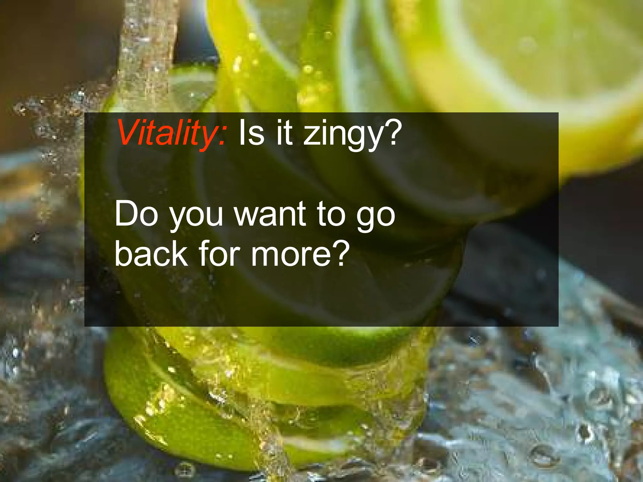 Vitality: Is it zingy?

Do you want to go
back for more?




                         Chris Sparshott (@sparkbouy)
 