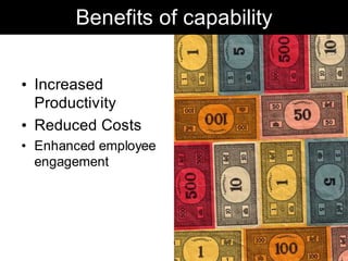 Benefits of capability


• Increased
  Productivity
• Reduced Costs
• Enhanced employee
  engagement




                           Chris Sparshott (@sparkbouy)
 