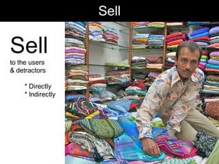 Sell

Sell
to the users
& detractors

    * Directly
    * Indirectly




                          Chris Sparshott (@sparkbouy)
 