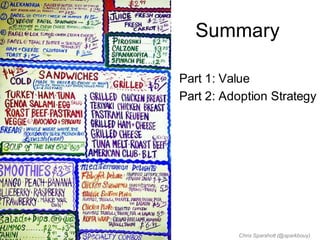 Summary

Part 1: Value
Part 2: Adoption Strategy




          Chris Sparshott (@sparkbouy)
 
