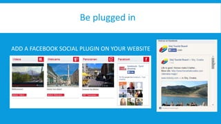 Be plugged in 
ADD A FACEBOOK SOCIAL PLUGIN ON YOUR WEBSITE 
 