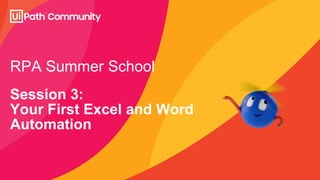 RPA Summer School
Session 3:
Your First Excel and Word
Automation
 