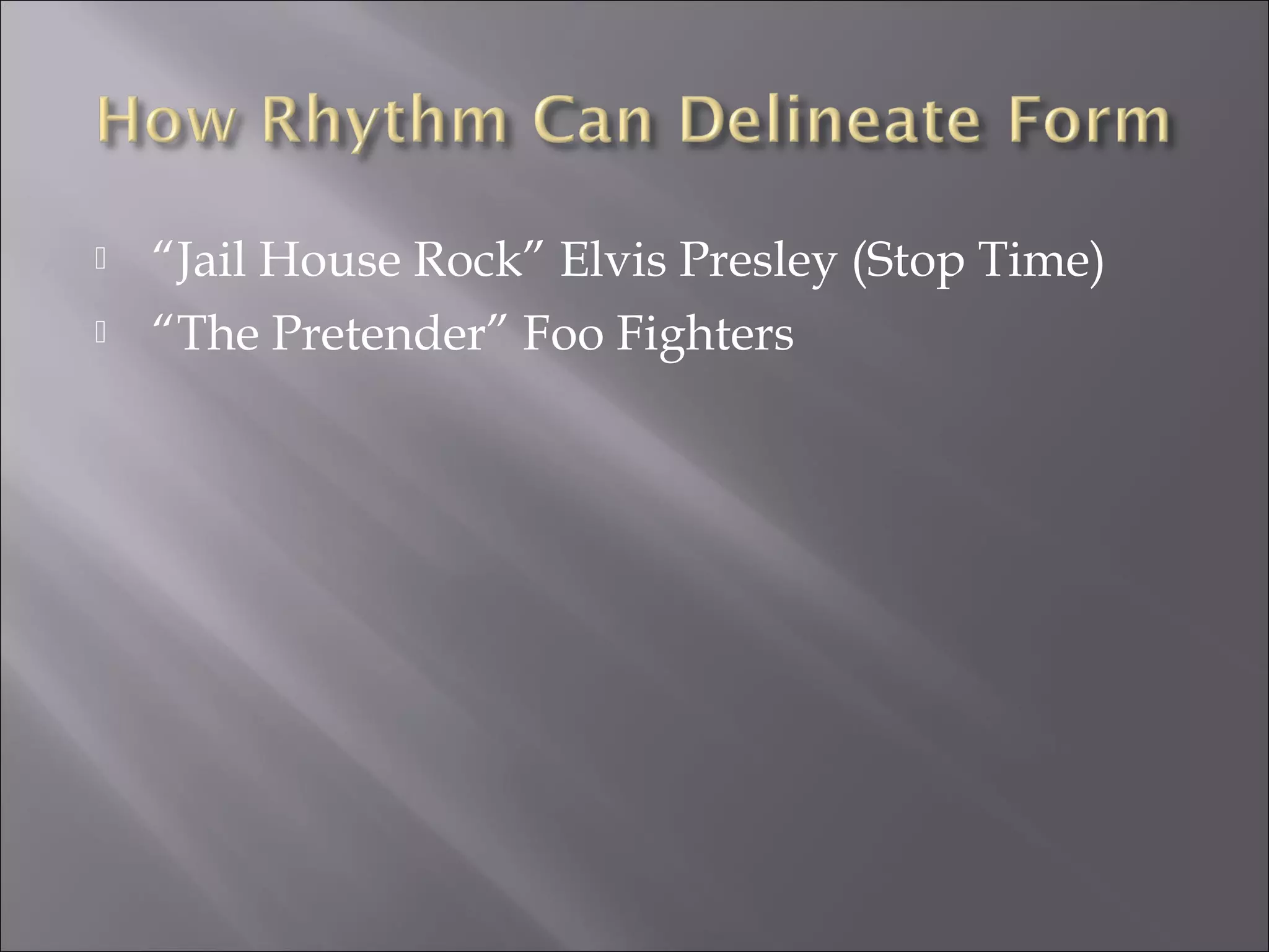    “Jail House Rock” Elvis Presley (Stop Time)
   “The Pretender” Foo Fighters
 