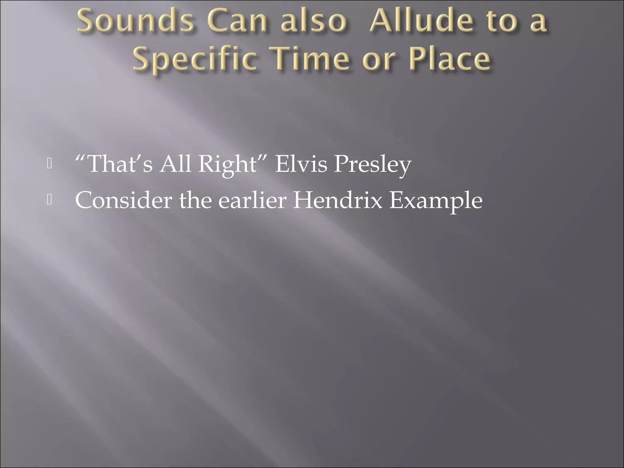   “That’s All Right” Elvis Presley
   Consider the earlier Hendrix Example
 