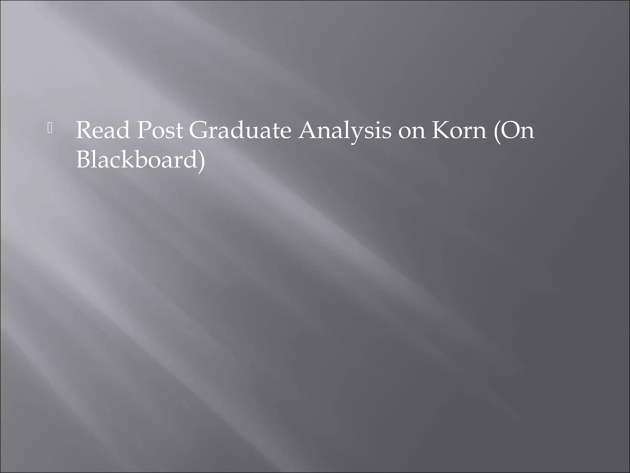    Read Post Graduate Analysis on Korn (On
    Blackboard)
 