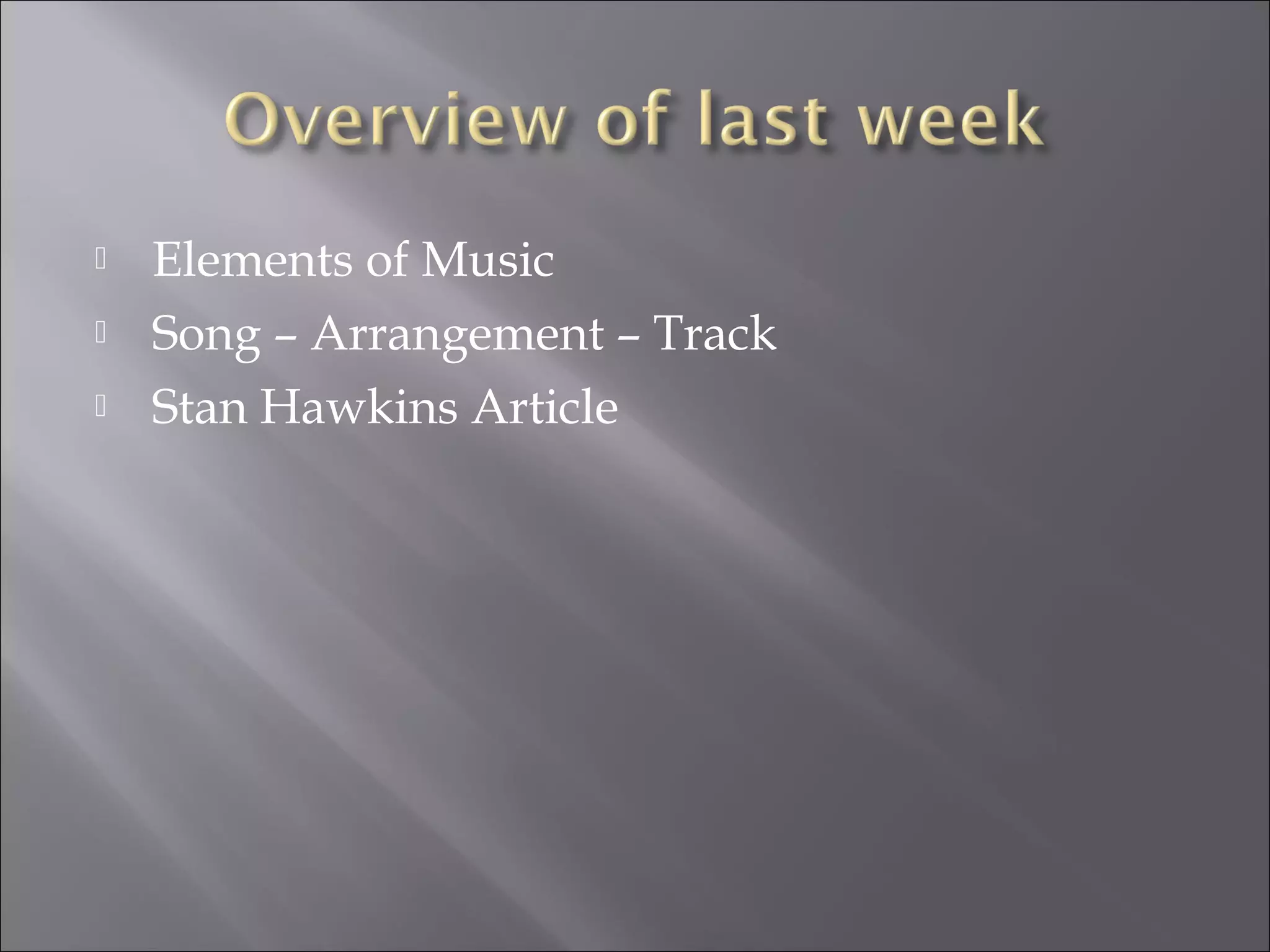    Elements of Music
   Song – Arrangement – Track
   Stan Hawkins Article
 