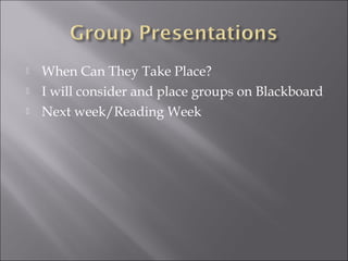    When Can They Take Place?
   I will consider and place groups on Blackboard
   Next week/Reading Week
 