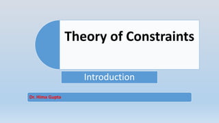 Theory of Constraints
Introduction
Dr. Hima Gupta
 