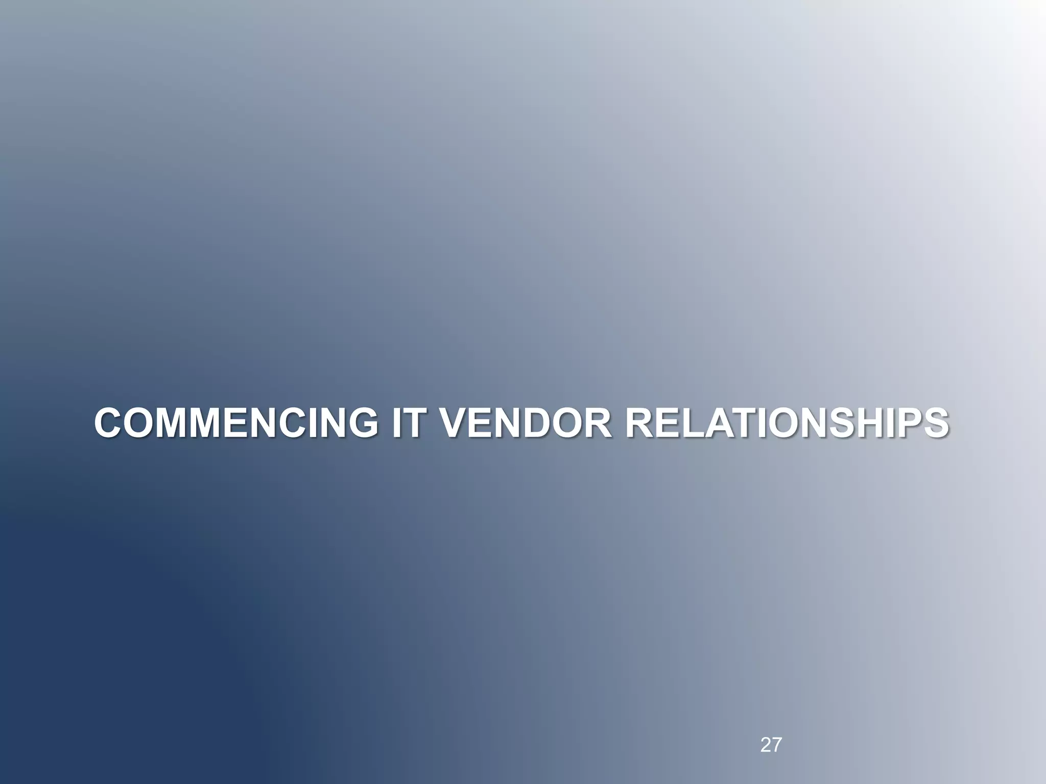 COMMENCING IT VENDOR RELATIONSHIPS 
27 
 