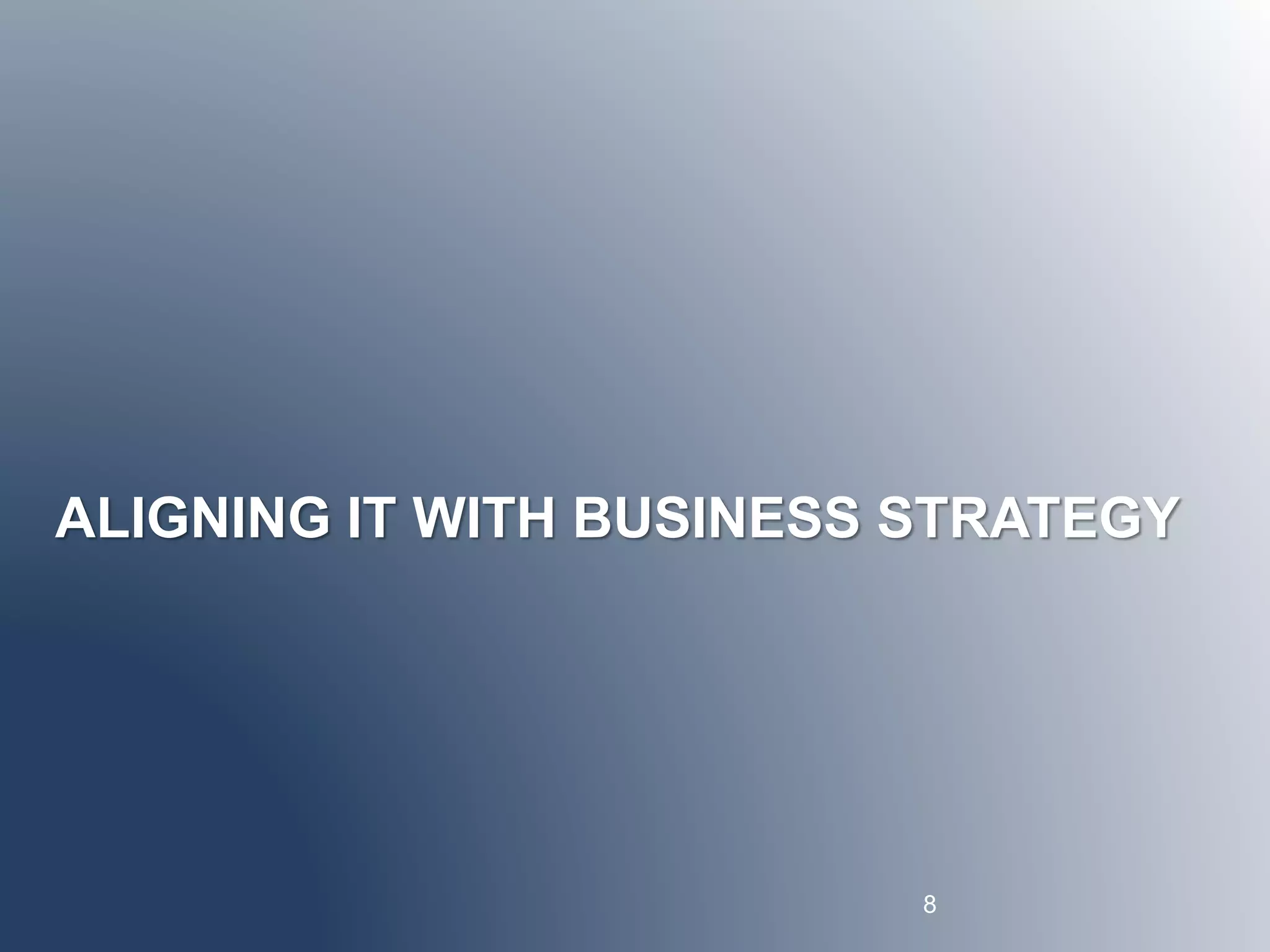 ALIGNING IT WITH BUSINESS STRATEGY 
8 
 