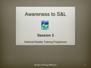 Awareness to S&L
Session 3
National Retailer Training Programme
Bureau of Energy Efficiency 1
 