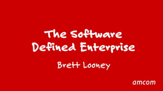 The Software 
Defined Enterprise 
Brett Looney 
 