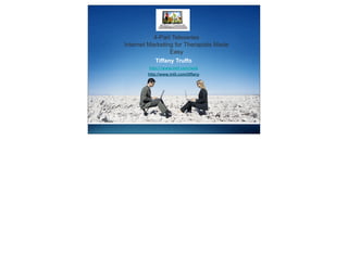 4-Part Teleseries
Internet Marketing for Therapists Made
                 Easy
            Tiffany Truffo
         h"p://www.intli.com/web
        http://www.intli.com/tiffany
 