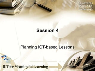 Session 4 Planning ICT-based Lessons 