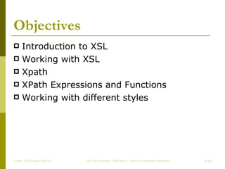 Objectives Introduction to XSL Working with XSL Xpath XPath Expressions and Functions Working with different styles Create by ChungLD faculty /36 