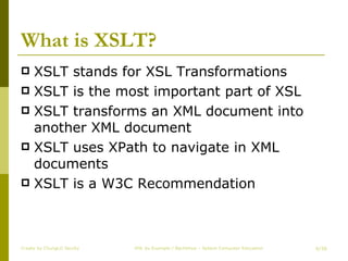 What is XSLT? XSLT stands for XSL Transformations  XSLT is the most important part of XSL  XSLT transforms an XML document into another XML document  XSLT uses XPath to navigate in XML documents  XSLT is a W3C Recommendation  Create by ChungLD faculty /36 