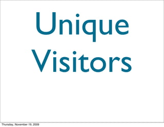 Unique
                     Visitors
Thursday, November 19, 2009
 