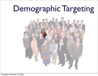 Demographic Targeting




Thursday, November 19, 2009
 