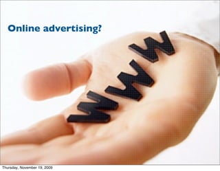 Online advertising?




Thursday, November 19, 2009
 