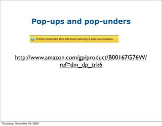 Pop-ups and pop-unders



         http://www.amazon.com/gp/product/B00167G76W/
                        ref=dm_dp_trk6




Thursday, November 19, 2009
 