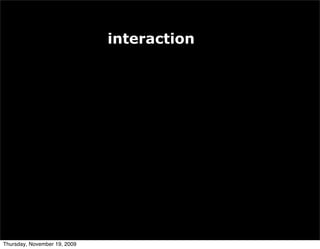 interaction



                                        Rich media allows for
                                         rich content
                                        One banner can have
                                            Video
                                            Tour schedule
                                            Downloads
                                            Link to web site


Thursday, November 19, 2009
 