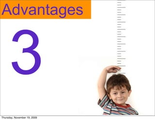 Advantages


     3
Thursday, November 19, 2009
 