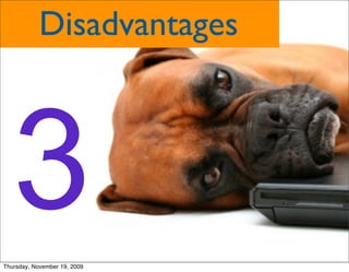 Disadvantages



   3
Thursday, November 19, 2009
 